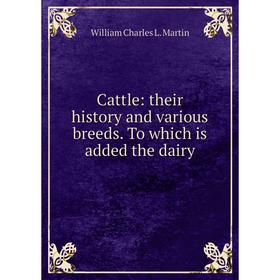 

Книга Cattle: their history and various breeds. To which is added the dairy