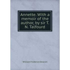 

Книга Annette. With a memoir of the author, by sir T. N. Talfourd