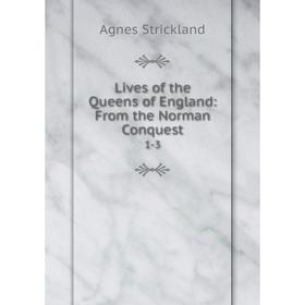 

Книга Lives of the Queens of England: From the Norman Conquest 1-3