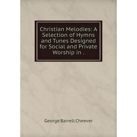 

Книга Christian Melodies: A Selection of Hymns and Tunes Designed for Social and Private Worship in.