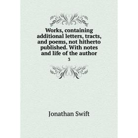 

Книга Works, containing additional letters, tracts, and poems, not hitherto published. With notes and life of the author 3