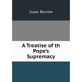 

Книга A Treatise of th Pope's Supremacy