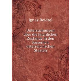 

Книга Untersuchungen über die kirchlichen Zustände in den kaiserlich österreichischen Staaten