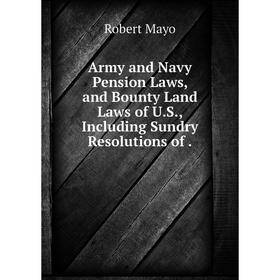 

Книга Army and Navy Pension Laws, and Bounty Land Laws of U. S., Including Sundry Resolutions of.