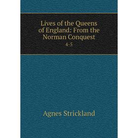 

Книга Lives of the Queens of England: From the Norman Conquest 4-5