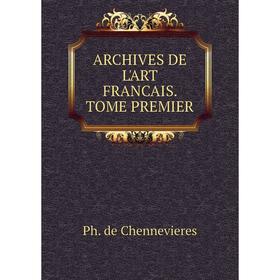 

Книга ARCHIVES DE L'ART FRANCAIS. TOME PREMIER