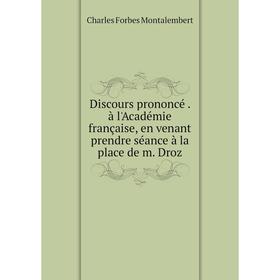 

Книга Discours prononcé. à l'Académie française, en venant prendre séance à la place de m. Droz