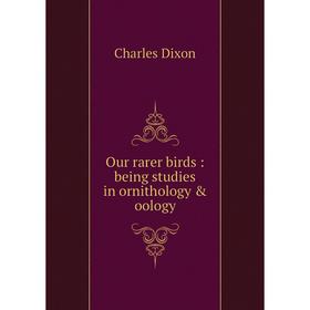 

Книга Our rarer birds: being studies in ornithology & oology