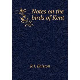 

Книга Notes on the birds of Kent