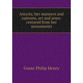 

Книга Assyriaher manners and customs, art and arms: restored from her monuments