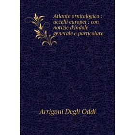

Книга Atlante ornitologico: uccelli europei: con notizie d'indole generale e particolare