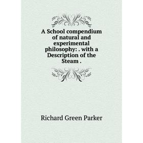 

Книга A School compendium of natural and experimental philosophy:. with a Description of the Steam.