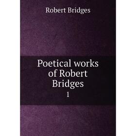 

Книга Poetical works of Robert Bridges 1