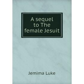 

Книга A sequel to The female Jesuit