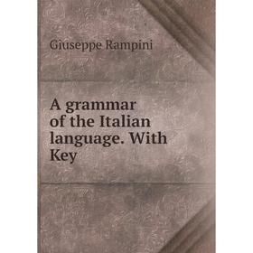 

Книга A grammar of the Italian language. With Key