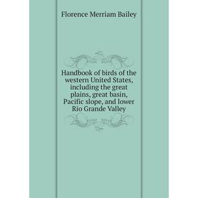 

Книга Handbook of birds of the western United States, including the great plains, great basin, Pacific slope, and lower Rio Grande Valley