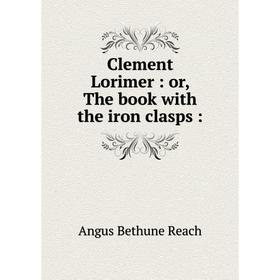 

Книга Clement Lorimer: or, The book with the iron clasps: