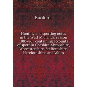 

Книга Hunting and sporting notes in the West Midlands, season 1885-86: containing accounts of sport in Cheshire, Shropshire, Worcestershire, Staffords
