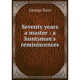 

Книга Seventy years a master: a huntsman's reminiscences