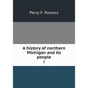 

Книга A history of northern Michigan and its people 2