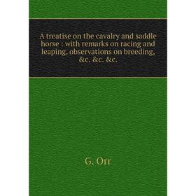 

Книга A treatise on the cavalry and saddle horse: with remarks on racing and leaping, observations on breeding, c. c. c.