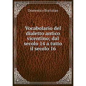 

Книга Vocabolario del dialetto antico vicentinodal secolo 14 a tutto il secolo 16