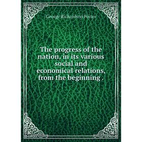 

Книга The progress of the nation, in its various social and economical relations, from the beginning.