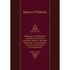 

Книга Mélanges de Philologie romane et d'histoire littéraire offerts à Maurice Wilmotte à l'occasion de son 25e anniversaire d'enseignement
