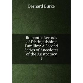

Книга Romantic Records of Distinguishing Families: A Second Series of Anecdotes of the Aristocracy 2