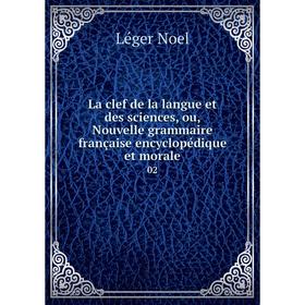 

Книга La clef de la langue et des sciences, ou, Nouvelle grammaire française encyclopédique et morale 02