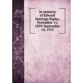 

Книга In memory of Edward Hastings Ripley, November 11, 1839-September 14, 1915