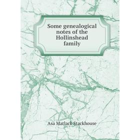 

Книга Some genealogical notes of the Hollinshead family
