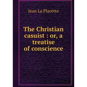 

Книга The Christian casuist: or, a treatise of conscience