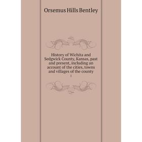 

Книга History of Wichita and Sedgwick County, Kansas, past and present, including an account of the cities, towns and villages of the county 1