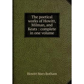 

Книга The poetical works of Howitt, Milman, and Keats: complete in one volume