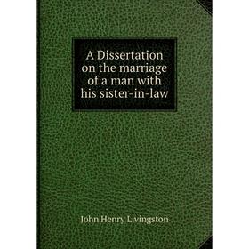 

Книга A Dissertation on the marriage of a man with his sister-in-law
