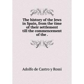 

Книга The history of the Jews in Spain, from the time of their settlement till the commencement of the.