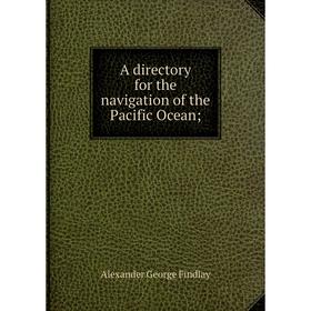 

Книга A directory for the navigation of the Pacific Ocean