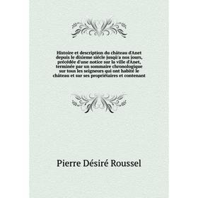 

Книга Histoire et description du château d'Anet depuis le dixìeme siécle jusqù'a nos jours, précédée d'une notice sur la ville d'Anet