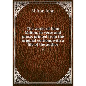 

Книга The works of John Milton, in verse and prose, printed from the original editions with a life of the author 2