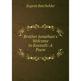 

Книга Brother Jonathan's Welcome to Kossuth: A Poem