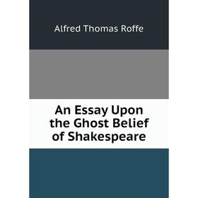 

Книга An Essay Upon the Ghost Belief of Shakespeare