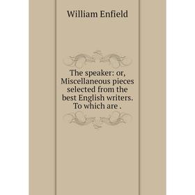 

Книга The speaker: or, Miscellaneous pieces selected from the best English writers. To which are.