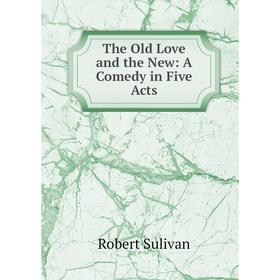 

Книга The Old Love and the New: A Comedy in Five Acts