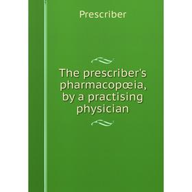 

Книга The prescriber's pharmacopœia, by a practising physician