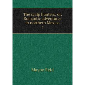 

Книга The scalp huntersor, Romantic adventures in northern Mexico 3