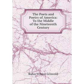 

Книга The Poets and Poetry of America: To the Middle of the Nineteenth Century