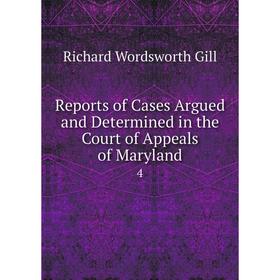 

Книга Reports of Cases Argued and Determined in the Court of Appeals of Maryland 4