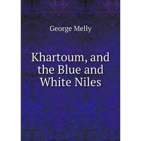 

Книга Khartoum, and the Blue and White Niles