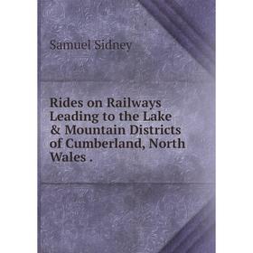 

Книга Rides on Railways Leading to the Lake & Mountain Districts of Cumberland, North Wales.